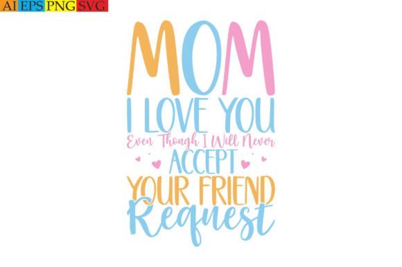 Mom I Love You Even Though I Will Never