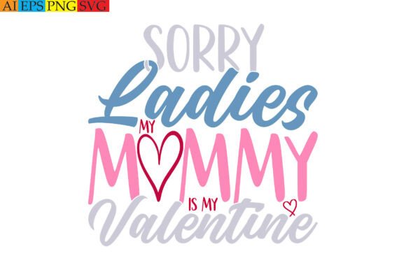 Sorry Ladies My Mommy is My Valentine